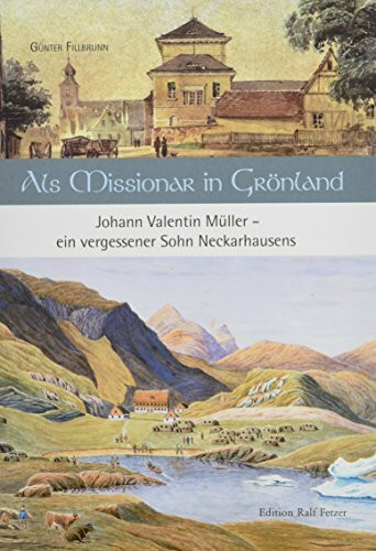 Als Missionar in Grönland: Johann Valentin Müller - ein vergessener Sohn Neckarhausens