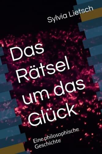 Das Rätsel um das Glück: Eine philosophische Geschichte