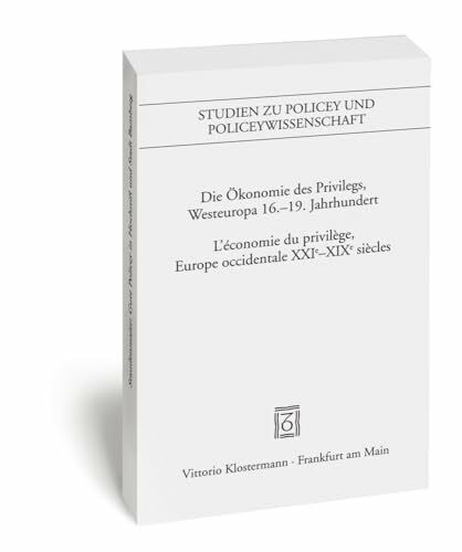 Die Ökonomie des Privilegs, Westeuropa 16.-19. Jh./L'économie du privilège, Europe occidentale XVIe-XIX siècles (Studien zu Policey und ... und Konfliktregulierung)