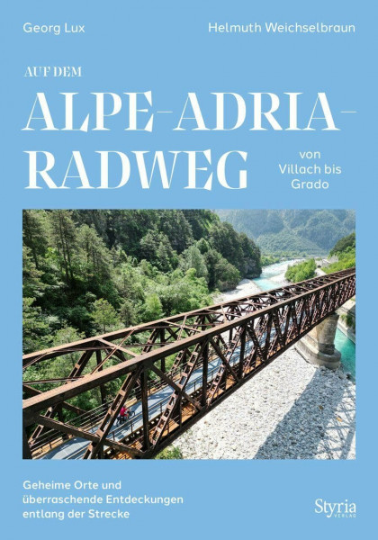 Auf dem Alpe-Adria-Radweg von Villach bis Grado: Geheime Orte und überraschende Entdeckungen entlang der Strecke