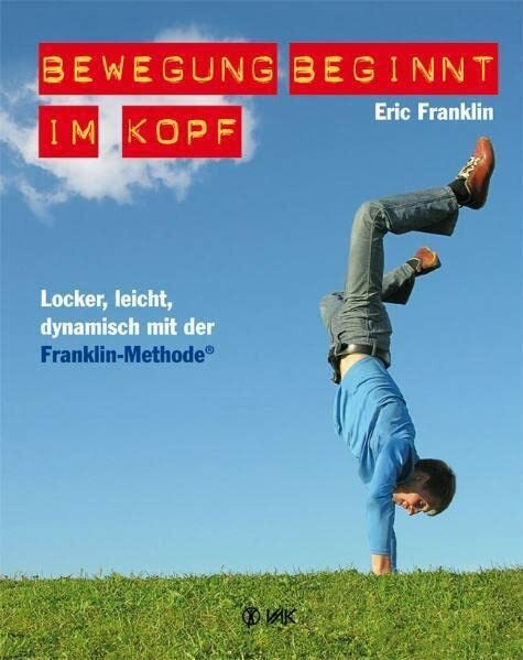 Bewegung beginnt im Kopf: Locker, leicht, dynamisch mit der Franklin-Methode®