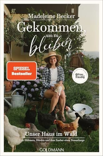 Gekommen, um zu bleiben: Unser Haus im Wald – Von Hühnern, Hürden und dem Zauber eines Neuanfangs - Mit vielen persönlichen Natur- und Tierfotos von der Influencerin @frau_freudig – SPIEGEL-Bestseller