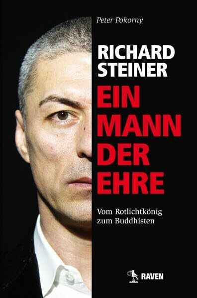 Richard Steiner - Ein Mann der Ehre: Vom Rotlichtkönig zum Buddhisten