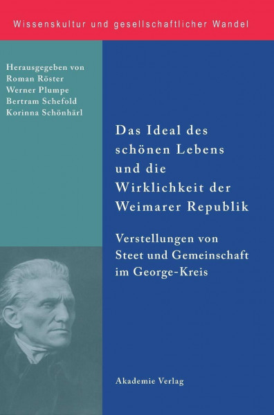 Das Ideal des schönen Lebens und die Wirklichkeit der Weimarer Republik: Vorstellungen von Staat und Gemeinschaft im George-Kreis (Wissenskultur und gesellschaftlicher Wandel, 33, Band 33)