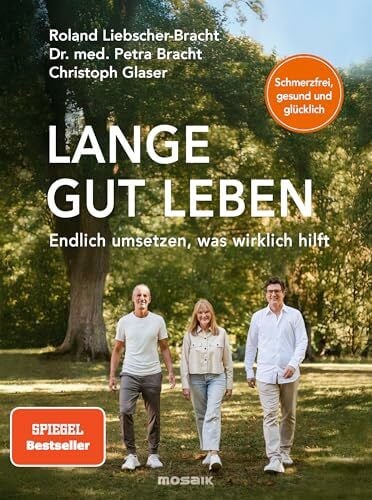 Lange gut leben: Schmerzfrei, gesund und glücklich. Endlich umsetzen, was wirklich hilft - Healthy Longevity für alle - von den Spiegel Bestseller-Autoren