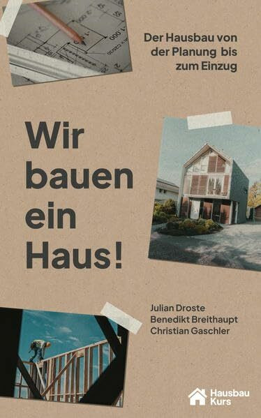 Wir bauen ein Haus: Der Hausbau von der Planung bis zum Einzug