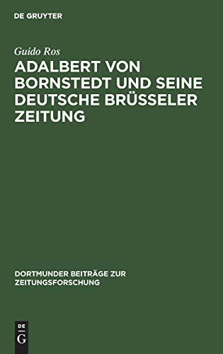 Adalbert von Bornstedt und seine Deutsche Brüsseler Zeitung: Ein Beitrag zur Geschichte der deutschen Emigrantenpublizistik im Vormärz (Dortmunder Beiträge zur Zeitungsforschung, 51, Band 51)