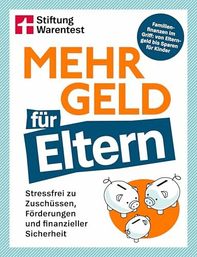 Mehr Geld für Eltern - Der Finanzplaner für Familien: Kapitalanlage, Altersvorsorge & Elternzeit-Tipps verständlich erklärt: Stressfrei zu Zuschüssen, Förderungen und finanzieller Sicherheit