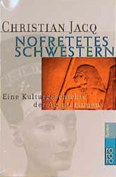Nofretetes Schwestern: Eine Kulturgeschichte der Ägypterinnen