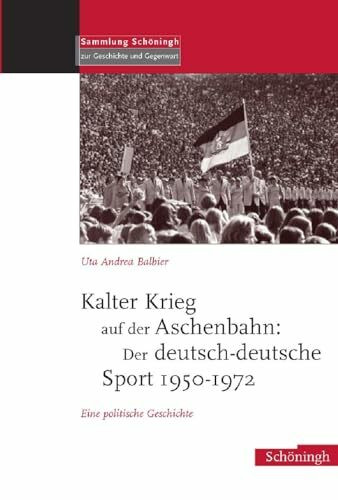 Kalter Krieg auf der Aschenbahn: Der deutsch - deutsche Sport 1950-1972: Eine politische Geschichte (Sammlung Schöningh zur Geschichte und Gegenwart)