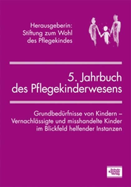 5. Jahrbuch des Pflegekinderwesens: Grundbedürfnisse von Kindern - Vernachlässigte und misshandelte Kinder im Blickfeld helfender Instanzen