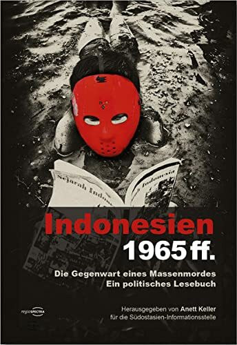 Indonesien 1965ff.: Die Gegenwart eines Massenmordes. Ein politisches Lesebuch.