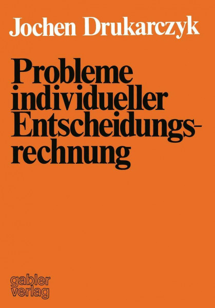 Probleme individueller Entscheidungsrechnung: Kritik ausgewählter normativer Aussagen über individuelle Entscheidungen in der Investitions- und Finanzierungstheorie