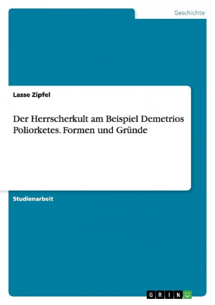 Der Herrscherkult am Beispiel Demetrios Poliorketes. Formen und Gründe