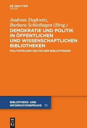 Demokratie und Politik in Öffentlichen und Wissenschaftlichen Bibliotheken: Politikfelder deutscher Bibliotheken (Bibliotheks- und Informationspraxis, 73, Band 73)