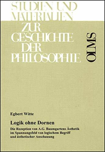 Logik ohne Dornen. Die Rezeption von A. G. Baumgartens Ästhetik im Spannungsfeld von logischem Begriff und ästhetischer Anschauung (Studien und Materialien zur Geschichte der Philosophie)