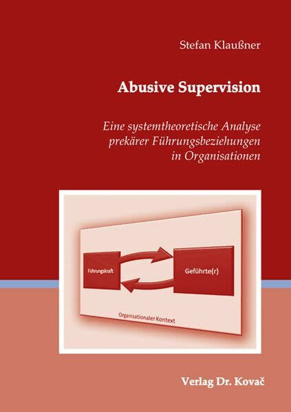 Abusive Supervision: Eine systemtheoretische Analyse prekärer Führungsbeziehungen in Organisationen (Schriften zur Arbeits-, Betriebs- und Organisationspsychologie)