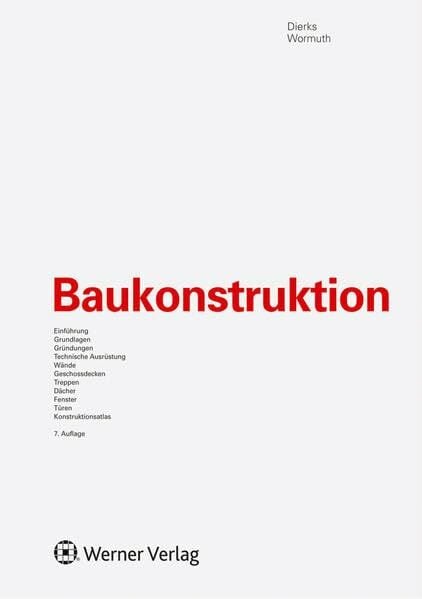 Baukonstruktion: Einführung, Grundlagen, Gründungen, Technische Ausrüstung, Wände, Geschossdecken, Treppen, Dächer, Fenster, Türen, Konstruktionsatlas Baukonstruktion: Einführung, Grundlagen, Gründungen, Technische Ausrüstung, Wände, Geschossdecken, Treppen, Dächer, Fenster, Türen, Konstruktionsatlas