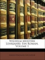 Wilhelm Meisters Lehrjahre: Ein Roman, Volume 1