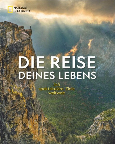 National Geographic Bildband: Die Reise deines Lebens - die 245 spektakulärsten Abenteuerreisen der Welt. Unvergessliche Traumreisen dank ... Essays.: 245 spektakuläre Ziele weltweit