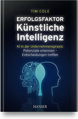 Erfolgsfaktor Künstliche Intelligenz: KI in der Unternehmenspraxis: Potenziale erkennen – Entscheidungen treffen