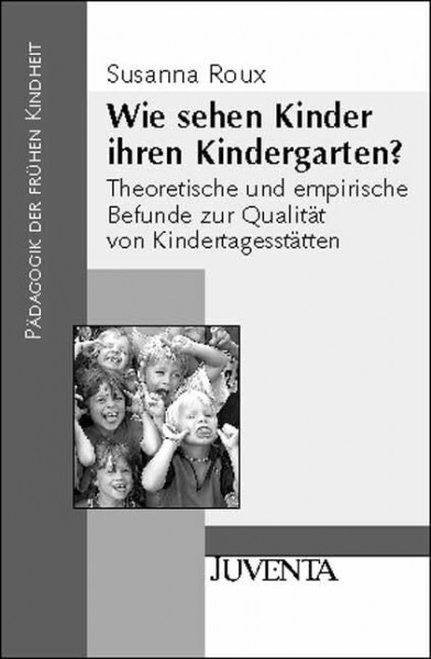 Wie sehen Kinder ihren Kindergarten?: Theoretische und empirische Befunde zur Qualität von Kindertagesstätten (Pädagogik der frühen Kindheit)