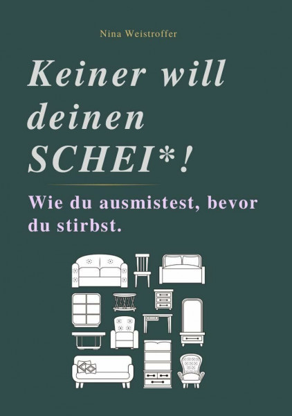 KEINER WILL DEINEN SCHEI*: Wie du ausmistest, bevor du stirbst.