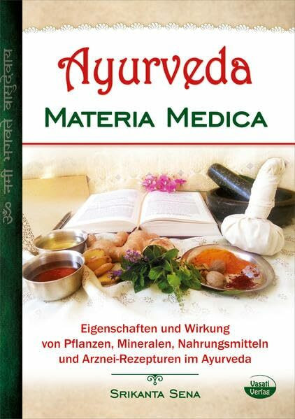 Ayurveda Materia Medica: Eigenschaften und Wirkung von Pflanzen, Mineralen, Nahrungsmitteln und Arznei-Rezepturen im Ayurveda