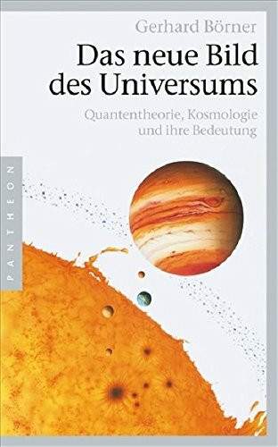 Das neue Bild des Universums: Quantentheorie, Kosmologie und ihre Bedeutung