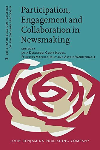 Participation, Engagement and Collaboration in Newsmaking: A Postfoundational Perspective (Discourse Approaches to Politics, Society and Culture, 94, Band 94)