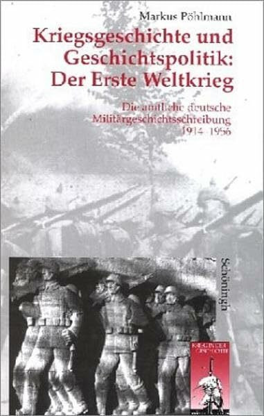 Kriegsgeschichte und Geschichtspolitik: Der erste Weltkrieg: Die amtliche deutsche Militärgeschichtsschreibung 1914-1956 (Krieg in der Geschichte)