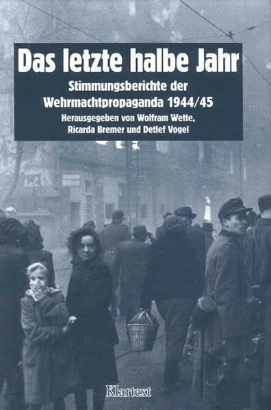 Das letzte halbe Jahr: Stimmungsberichte der Wehrmachtspropaganda 1944/1945; BfZ Band 13 (Schriften der Bibliothek für Zeitgeschichte: Neue Folgen)