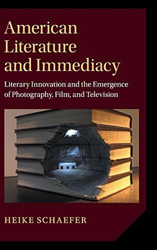 American Literature and Immediacy: Literary Innovation and the Emergence of Photography, Film, and Television (Cambridge Studies in American ... Literature and Culture, 184, Band 184)