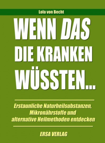 Wenn das die Kranken wüssten: Erstaunliche Naturheilsubstanzen, Mikronährstoffe und alternative Heilmethoden entdecken