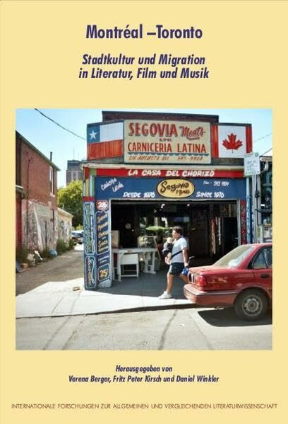 Montréal – Toronto: Stadtkultur und Migration in Literatur, Film und Musik (Internationale Forschungen zur Allgemeinen und Vergleichenden Literaturwissenschaft)