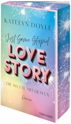 Just Some Stupid Love Story - Die Wette mit dem Ex: Roman - Die spicy Grumpy-meets-Sunshine-RomCom – mit Farbschnitt in limitierter Auflage!