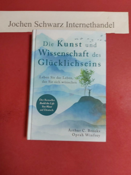 Die Kunst und Wissenschaft des Glücklichseins: Leben Sie das Leben, das Sie sich wünschen