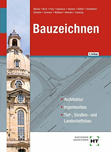 Bauzeichnen: Architektur, Ingenieurbau, Tief-, Straßen- und Landschaftsbau