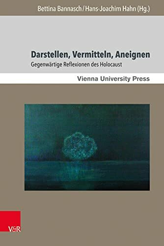 Darstellen, Vermitteln, Aneignen: Gegenwärtige Reflexionen des Holocaust (Poetik, Exegese und Narrative / Poetics, Exegesis and Narratives, Band 10) ... in Jewish Literature and Art, Band 10)