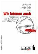 Wir können auch anders: Perspektiven von Demokratie und Partizipation: Perspektiven von Demokratie und Partizipation. Beiträge der wissenschaftlichen ... und -stipendiaten der Hans-Böckler-Stiftung