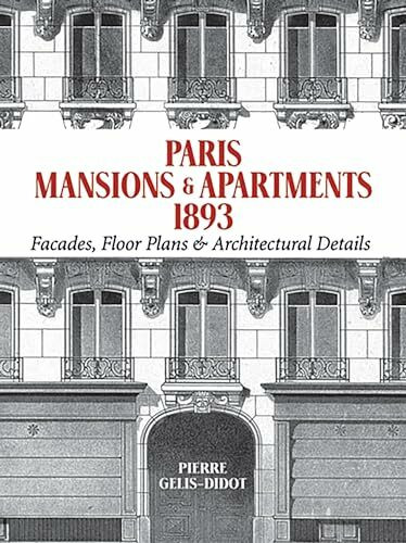 Paris Mansions and Apartments 1893: Facades, Floor Plans and Architectural Details (Dover Architecture)
