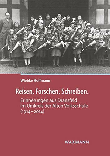 Reisen. Forschen. Schreiben.: Erinnerungen aus Dransfeld im Umkreis der Alten Volksschule (1914–2014)