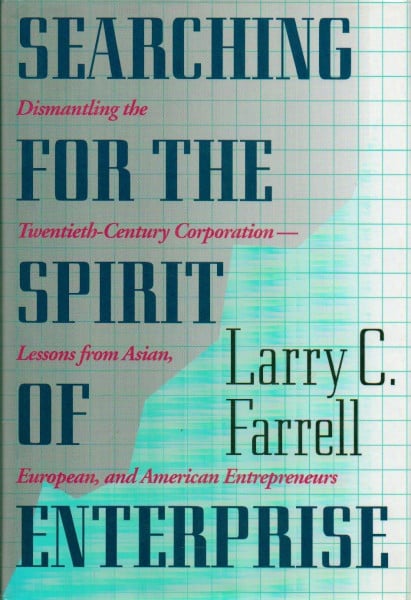 Searching for the Spirit of Enterprise: Dismantling the Twentieth-Century Corporation-Lessons from Asian, European, and American Entrepreneurs
