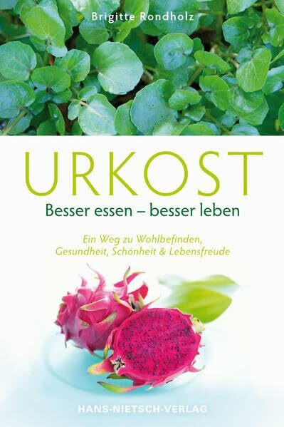 Urkost Besser essen - besser leben: Ein Weg zu Wohlbefinden, Gesundheit, Schönheit und Lebensfreude: Besser essen - besser leben. Ein Weg zu Wohlbefinden, Gesundheit, Schönheit & Lebensfreude