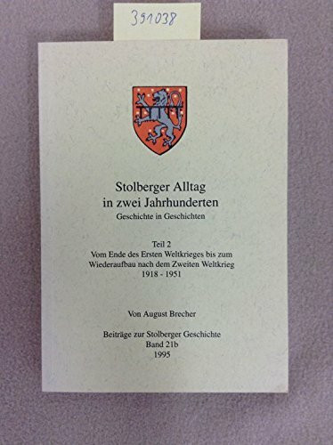 Stolberger Alltag in zwei Jahrhunderten: Vom Ende des Ersten Weltkrieges bis zum Wiederaufbau nach dem Zweiten Weltkrieg 1918-1951 (Beiträge zur Stolberger Geschichte)