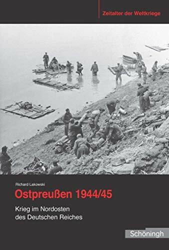 Ostpreußen 1944/45: Krieg im Nordosten des Deutschen Reiches (Zeitalter der Weltkriege)