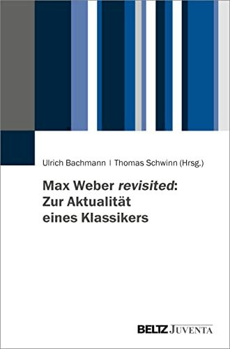 Max Weber revisited: Zur Aktualität eines Klassikers