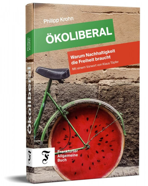 Ökoliberal: Warum Nachhaltigkeit die Freiheit braucht