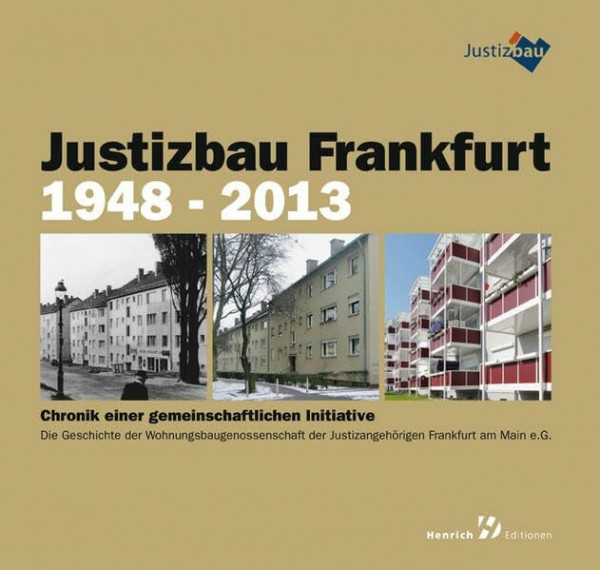 Justizbau Frankfurt 1948-2013: Chronik einer gemeinschaftlichen Initiative. Die Geschichte der Wohnungsbaugenossenschaft der Justizangehörigen Frankfurt am Main e.G.