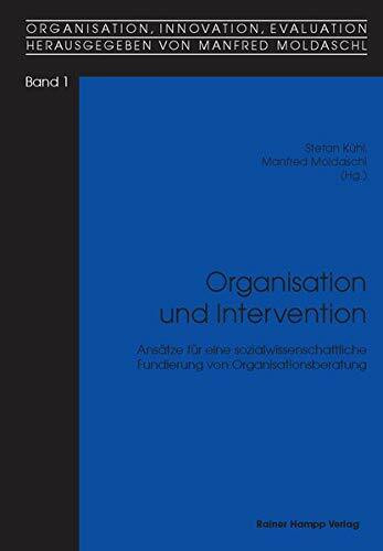 Organisation und Intervention: Ansätze für eine sozialwissenschaftliche Fundierung von Organisationsberatung (Organisation, Intervention, Evaluation)